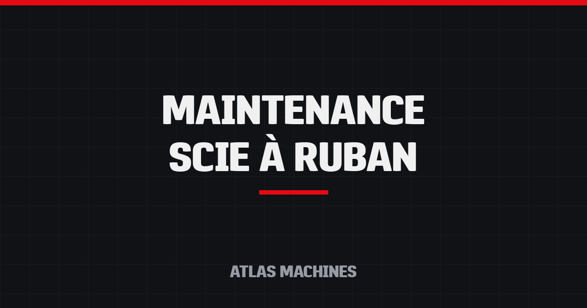 Maintenance scie à ruban - Atlas Machines